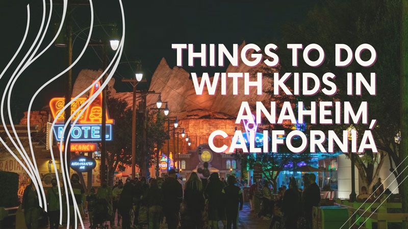Things to Do With Kids in Anaheim California